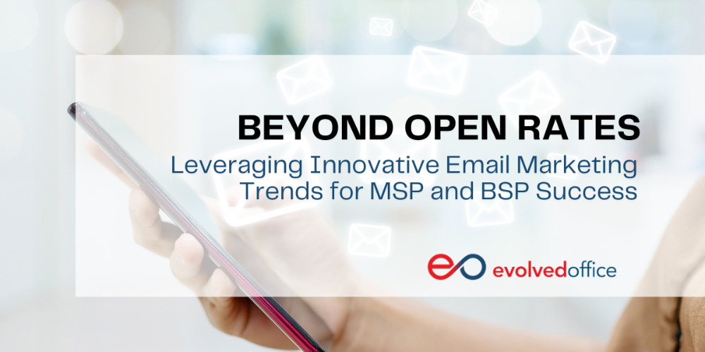 Beyond Open Rates: Leveraging Innovative Email Marketing Trends for MSP and BSP Success