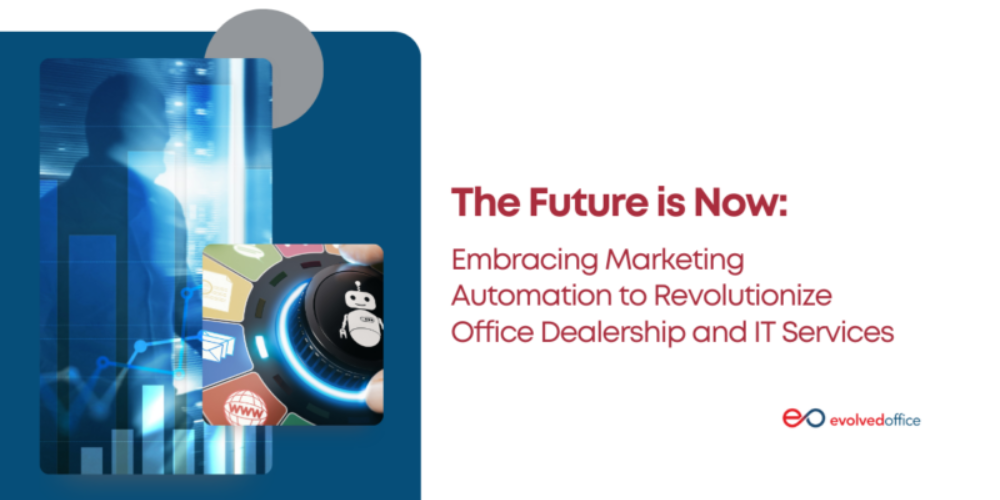 The Future is Now: Embracing Marketing Automation to Revolutionize Office Dealership and IT Services