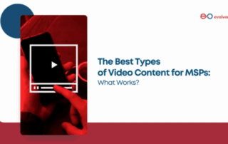 The Best Types of Video Content for MSPs: What Works?
